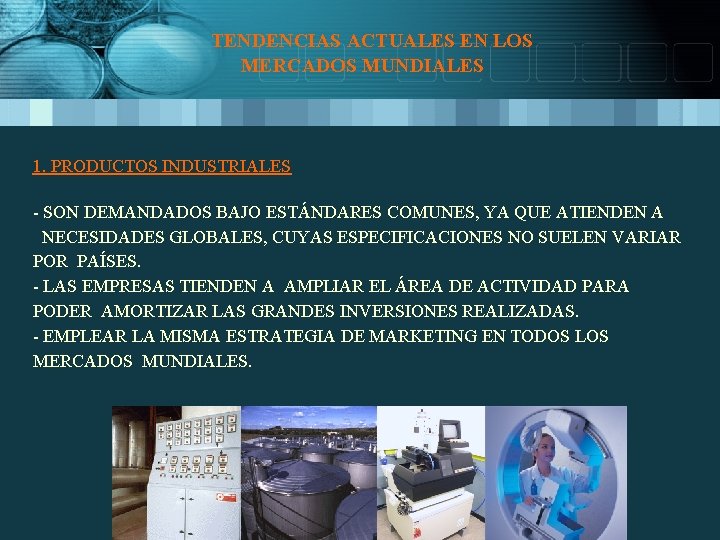 TENDENCIAS ACTUALES EN LOS MERCADOS MUNDIALES 1. PRODUCTOS INDUSTRIALES - SON DEMANDADOS BAJO ESTÁNDARES TENDENCIAS ACTUALES EN LOS MERCADOS MUNDIALES 1. PRODUCTOS INDUSTRIALES - SON DEMANDADOS BAJO ESTÁNDARES