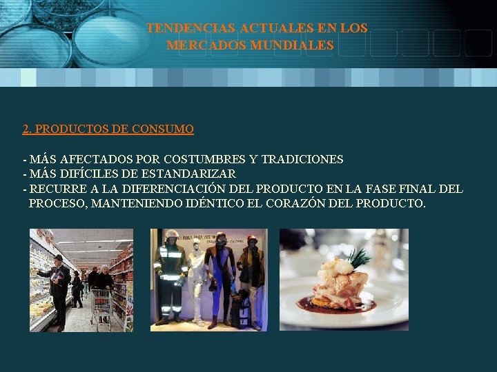 TENDENCIAS ACTUALES EN LOS MERCADOS MUNDIALES 2. PRODUCTOS DE CONSUMO - MÁS AFECTADOS POR TENDENCIAS ACTUALES EN LOS MERCADOS MUNDIALES 2. PRODUCTOS DE CONSUMO - MÁS AFECTADOS POR