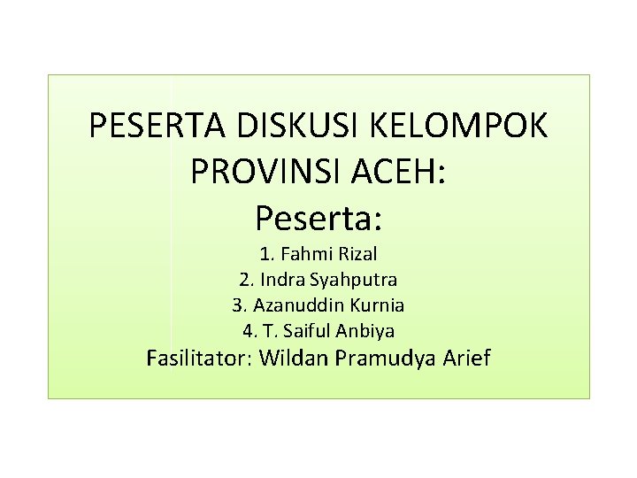 PESERTA DISKUSI KELOMPOK PROVINSI ACEH: Peserta: 1. Fahmi Rizal 2. Indra Syahputra 3. Azanuddin