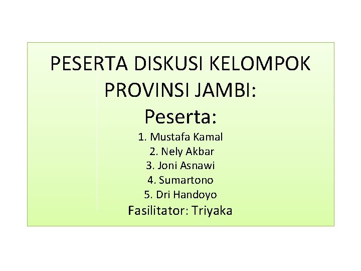 PESERTA DISKUSI KELOMPOK PROVINSI JAMBI: Peserta: 1. Mustafa Kamal 2. Nely Akbar 3. Joni