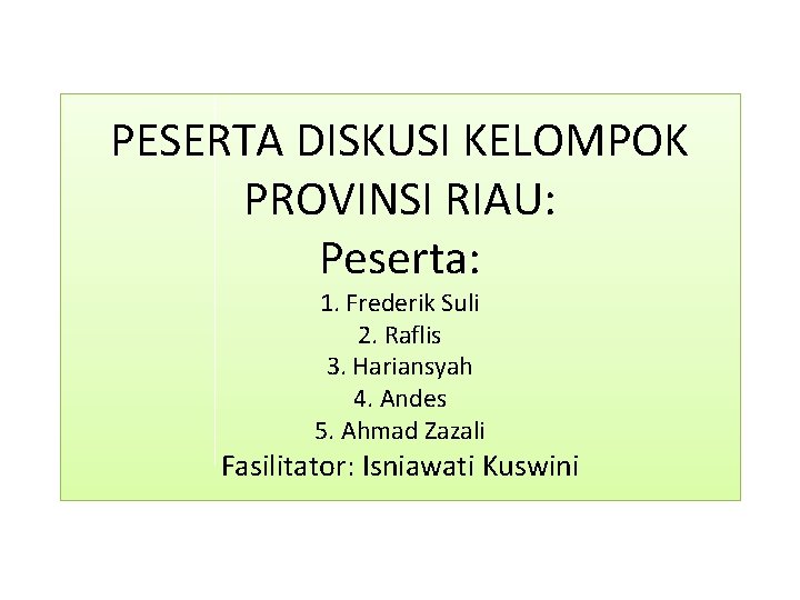 PESERTA DISKUSI KELOMPOK PROVINSI RIAU: Peserta: 1. Frederik Suli 2. Raflis 3. Hariansyah 4.