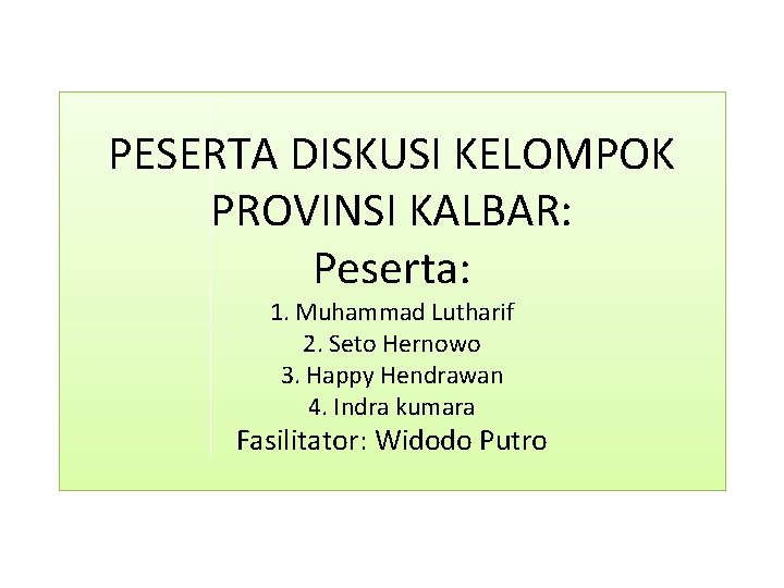 PESERTA DISKUSI KELOMPOK PROVINSI KALBAR: Peserta: 1. Muhammad Lutharif 2. Seto Hernowo 3. Happy