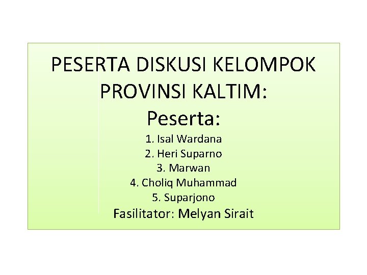 PESERTA DISKUSI KELOMPOK PROVINSI KALTIM: Peserta: 1. Isal Wardana 2. Heri Suparno 3. Marwan