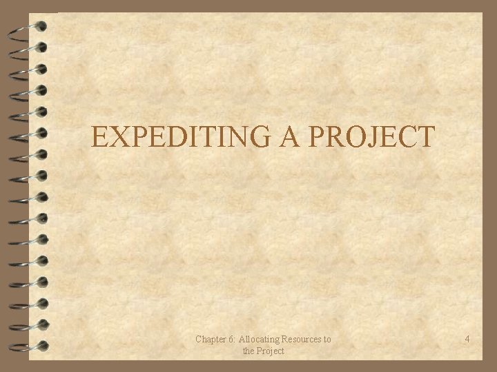 EXPEDITING A PROJECT Chapter 6: Allocating Resources to the Project 4 