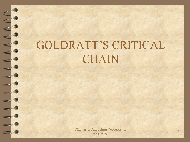 GOLDRATT’S CRITICAL CHAIN Chapter 6: Allocating Resources to the Project 42 
