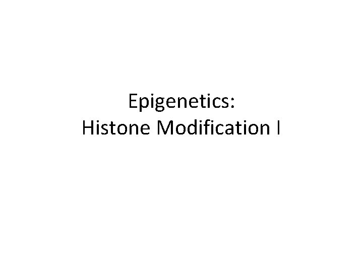 Epigenetics: Histone Modification I 