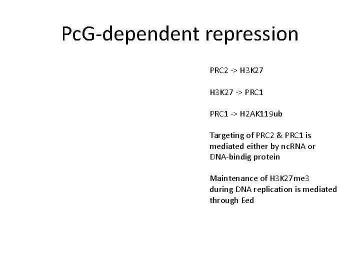 Pc. G-dependent repression PRC 2 -> H 3 K 27 -> PRC 1 ->