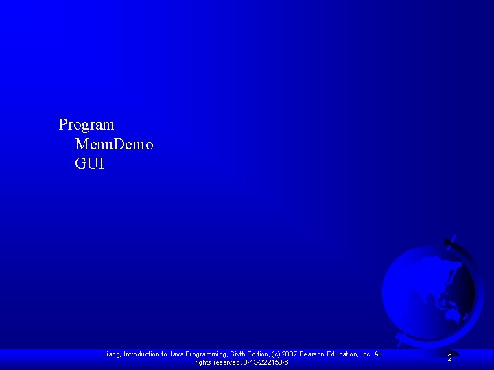 Program Menu. Demo GUI Liang, Introduction to Java Programming, Sixth Edition, (c) 2007 Pearson