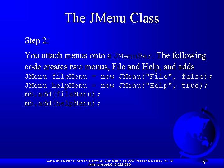 The JMenu Class Step 2: You attach menus onto a JMenu. Bar. The following