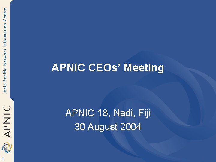 APNIC CEOs’ Meeting APNIC 18, Nadi, Fiji 30 August 2004 1 