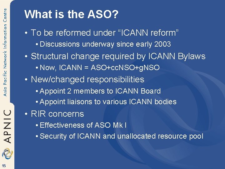 What is the ASO? • To be reformed under “ICANN reform” • Discussions underway