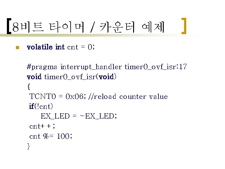 8비트 타이머 / 카운터 예제 n volatile int cnt = 0; #pragma interrupt_handler timer 8비트 타이머 / 카운터 예제 n volatile int cnt = 0; #pragma interrupt_handler timer