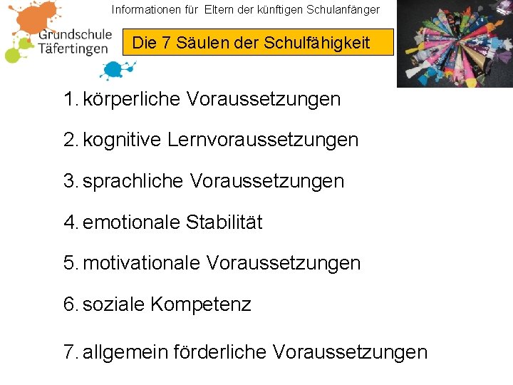 Informationen für Eltern der künftigen Schulanfänger Die 7 Säulen der Schulfähigkeit 1. körperliche Voraussetzungen