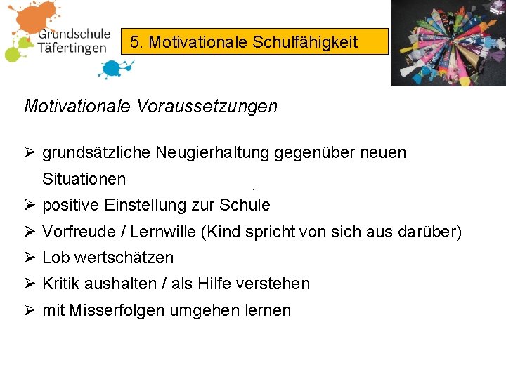 5. Motivationale Schulfähigkeit Motivationale Voraussetzungen Ø grundsätzliche Neugierhaltung gegenüber neuen Situationen Ø positive Einstellung