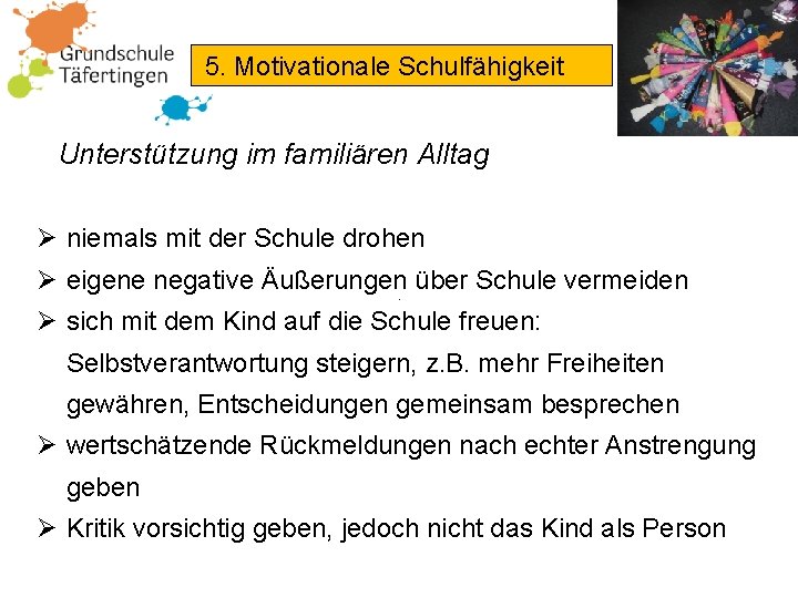 5. Motivationale Schulfähigkeit Unterstützung im familiären Alltag Ø niemals mit der Schule drohen Ø