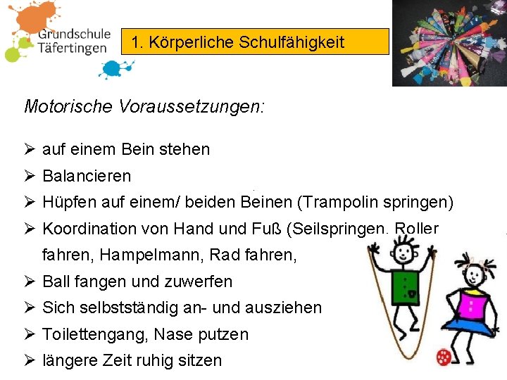 1. Körperliche Schulfähigkeit Motorische Voraussetzungen: Ø auf einem Bein stehen Ø Balancieren Ø Hüpfen