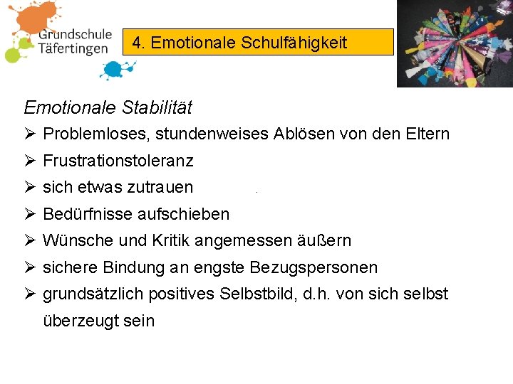 4. Emotionale Schulfähigkeit Emotionale Stabilität Ø Problemloses, stundenweises Ablösen von den Eltern Ø Frustrationstoleranz