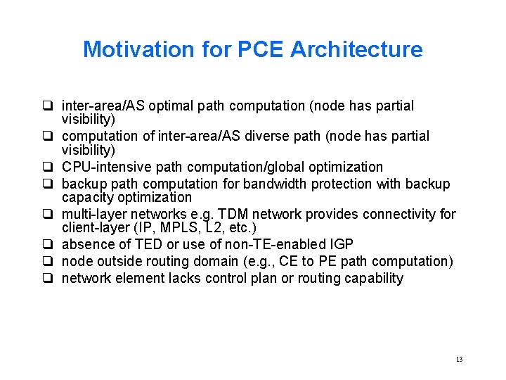 Motivation for PCE Architecture q inter-area/AS optimal path computation (node has partial visibility) q