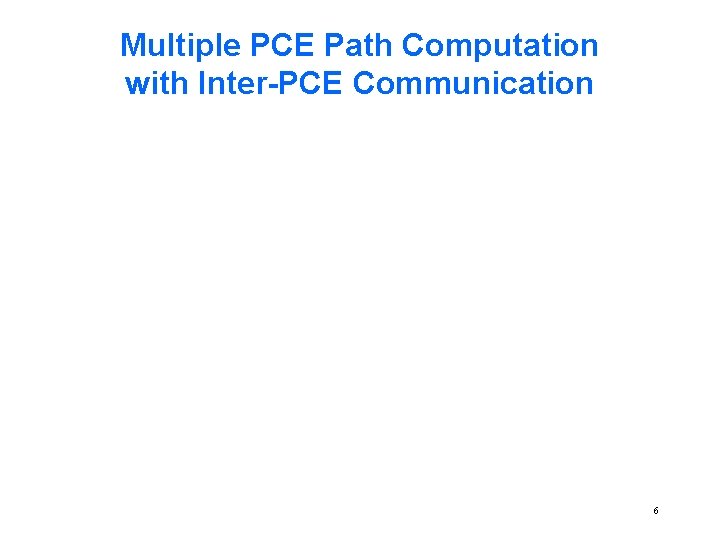 Multiple PCE Path Computation with Inter-PCE Communication 6 