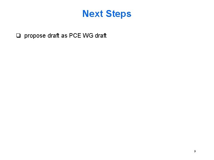 Next Steps q propose draft as PCE WG draft 9 