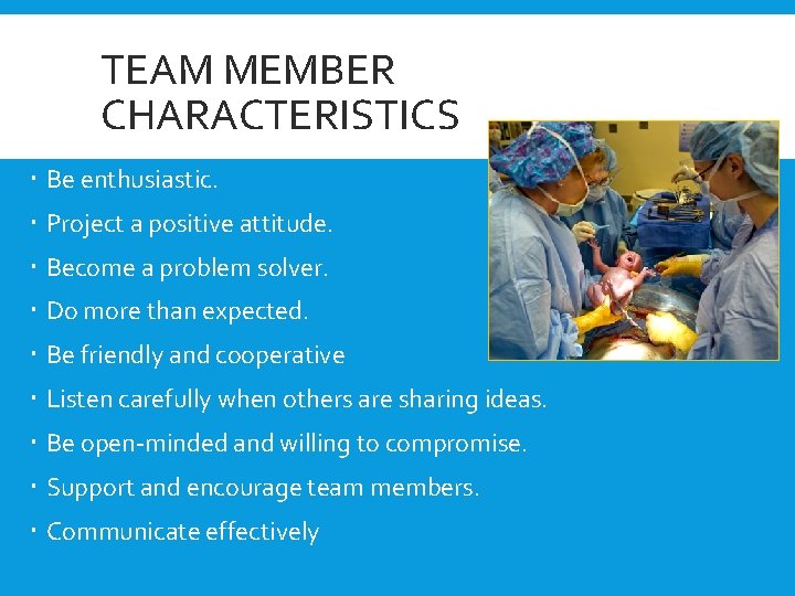 TEAM MEMBER CHARACTERISTICS Be enthusiastic. Project a positive attitude. Become a problem solver. Do