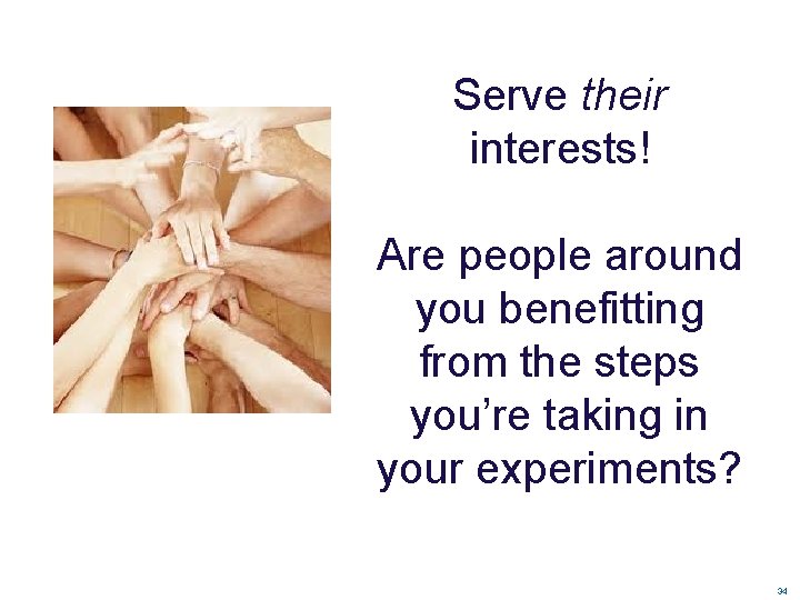 Serve their interests! Are people around you benefitting from the steps you’re taking in Serve their interests! Are people around you benefitting from the steps you’re taking in