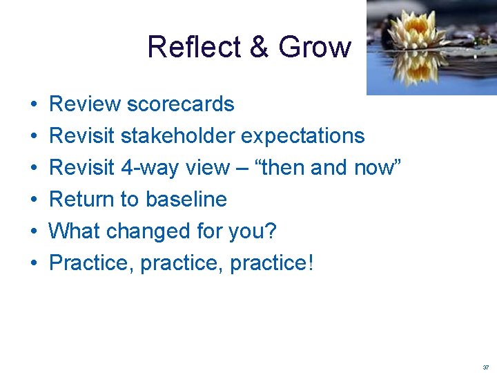 Reflect & Grow • • • Review scorecards Revisit stakeholder expectations Revisit 4 -way Reflect & Grow • • • Review scorecards Revisit stakeholder expectations Revisit 4 -way