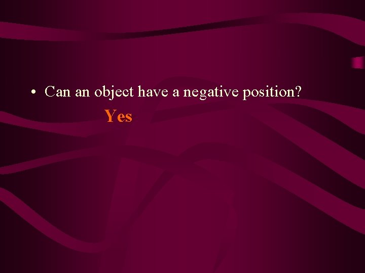  • Can an object have a negative position? Yes 