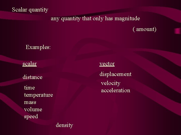 Scalar quantity any quantity that only has magnitude ( amount) Examples: scalar vector distance