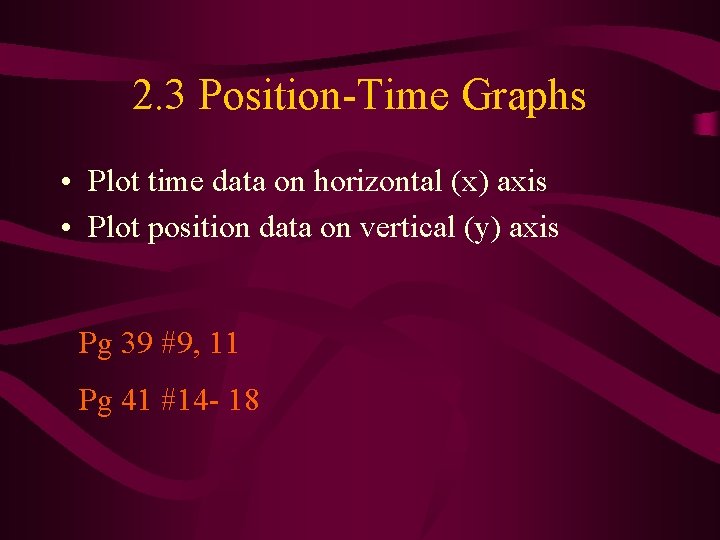 2. 3 Position-Time Graphs • Plot time data on horizontal (x) axis • Plot