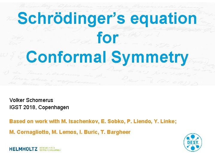 Schrödinger’s equation for Conformal Symmetry Volker Schomerus IGST 2018, Copenhagen Based on work with