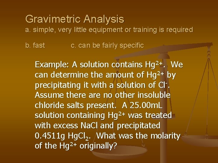 Gravimetric Analysis a. simple, very little equipment or training is required b. fast c.
