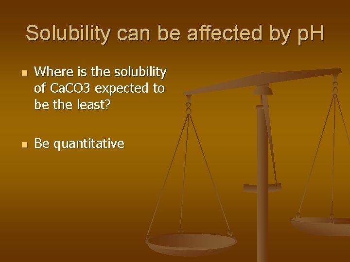 Solubility can be affected by p. H n n Where is the solubility of