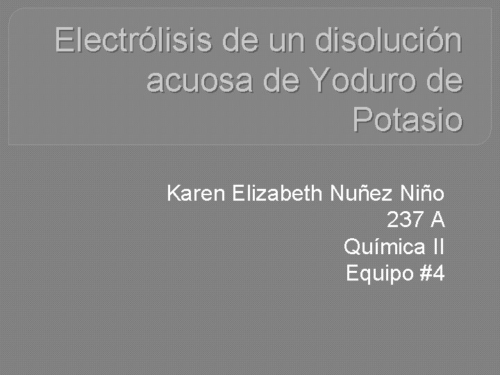 Electrólisis de un disolución acuosa de Yoduro de Potasio Karen Elizabeth Nuñez Niño 237