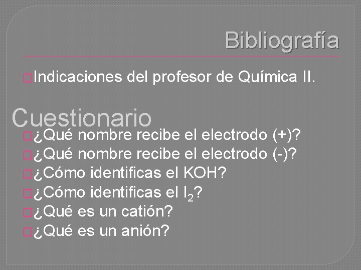 Bibliografía �Indicaciones del profesor de Química II. Cuestionario �¿Qué nombre recibe el electrodo (+)?