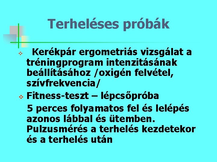 Terheléses próbák Kerékpár ergometriás vizsgálat a tréningprogram intenzitásának beállításához /oxigén felvétel, szívfrekvencia/ v Fitness-teszt