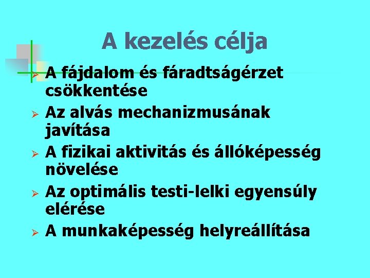 A kezelés célja Ø Ø Ø A fájdalom és fáradtságérzet csökkentése Az alvás mechanizmusának