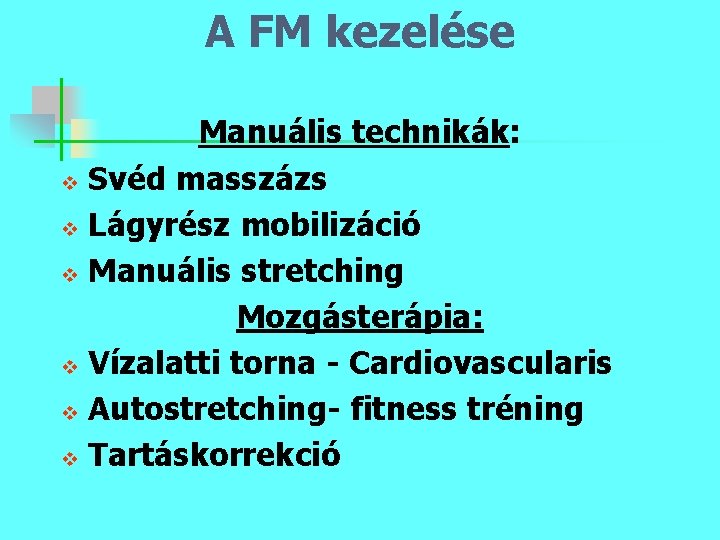 A FM kezelése Manuális technikák: v Svéd masszázs v Lágyrész mobilizáció v Manuális stretching