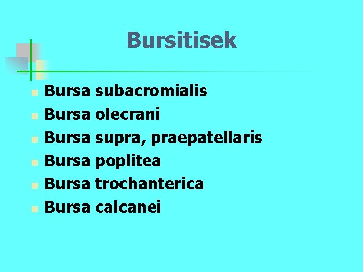 Bursitisek n n n Bursa subacromialis Bursa olecrani Bursa supra, praepatellaris Bursa poplitea Bursa