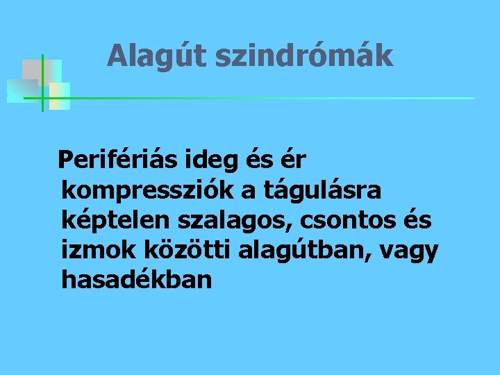 Alagút szindrómák Perifériás ideg és ér kompressziók a tágulásra képtelen szalagos, csontos és izmok