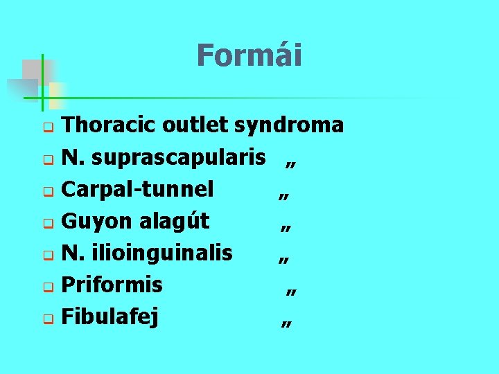 Formái Thoracic outlet syndroma q N. suprascapularis „ q Carpal-tunnel „ q Guyon alagút