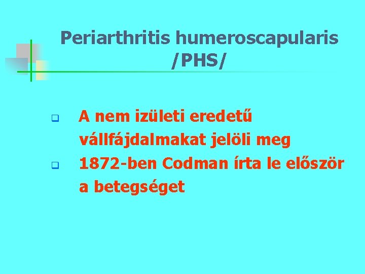 Periarthritis humeroscapularis /PHS/ q q A nem izületi eredetű vállfájdalmakat jelöli meg 1872 -ben