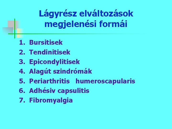 Lágyrész elváltozások megjelenési formái 1. 2. 3. 4. 5. 6. 7. Bursitisek Tendinitisek Epicondylitisek