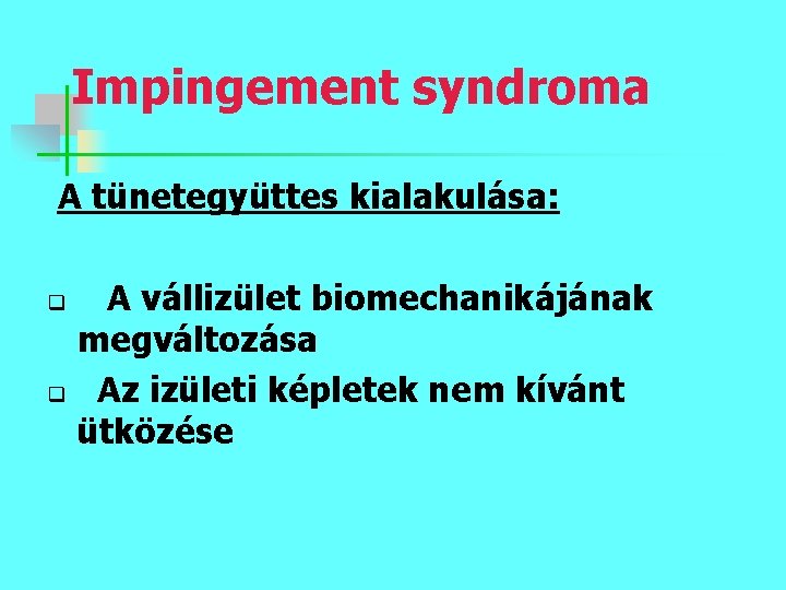 Impingement syndroma A tünetegyüttes kialakulása: A vállizület biomechanikájának megváltozása q Az izületi képletek nem