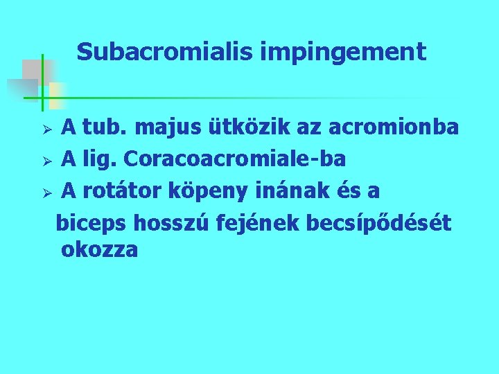Subacromialis impingement A tub. majus ütközik az acromionba Ø A lig. Coracoacromiale-ba Ø A