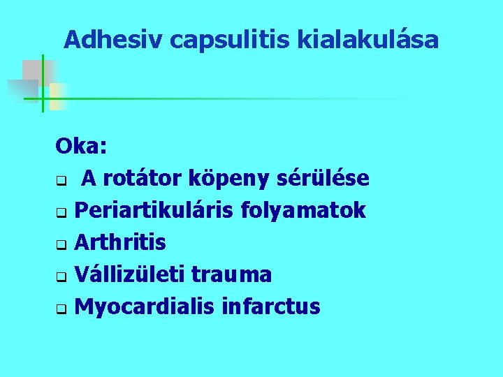 Adhesiv capsulitis kialakulása Oka: q A rotátor köpeny sérülése q Periartikuláris folyamatok q Arthritis