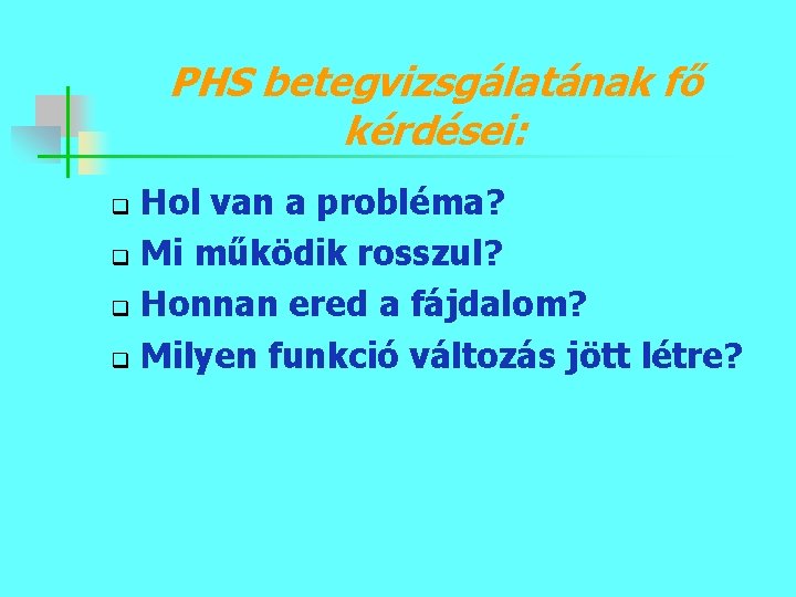 PHS betegvizsgálatának fő kérdései: Hol van a probléma? q Mi működik rosszul? q Honnan