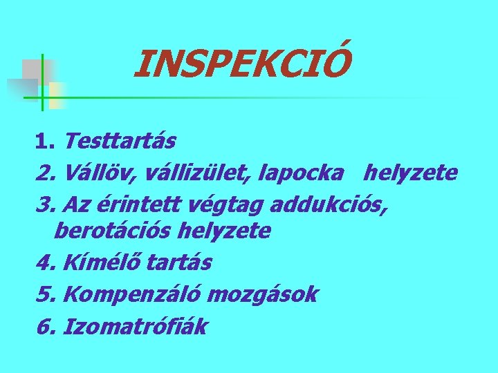 INSPEKCIÓ 1. Testtartás 2. Vállöv, vállizület, lapocka helyzete 3. Az érintett végtag addukciós, berotációs