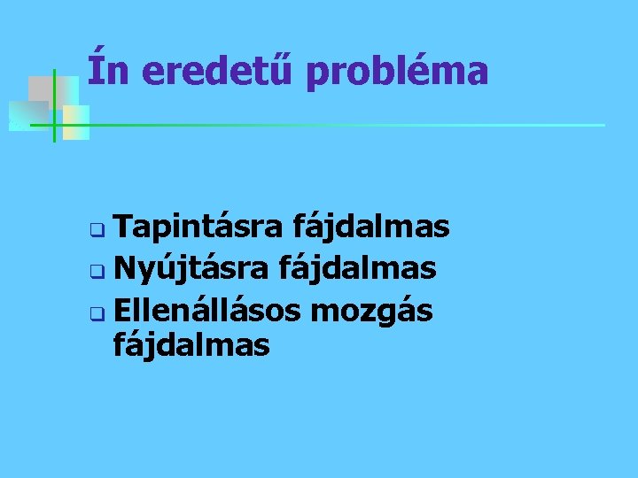 Ín eredetű probléma Tapintásra fájdalmas q Nyújtásra fájdalmas q Ellenállásos mozgás fájdalmas q 