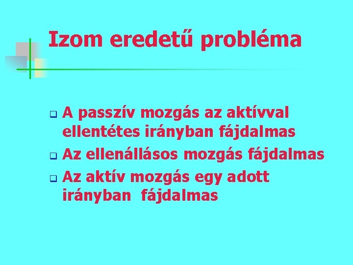 Izom eredetű probléma A passzív mozgás az aktívval ellentétes irányban fájdalmas q Az ellenállásos